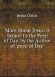 More About Jesus: A Sequel to the Peep of Day, by the Author of 'peep of Day'., Jesus Christ 