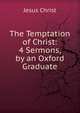 The Temptation of Christ: 4 Sermons, by an Oxford Graduate, Jesus Christ 