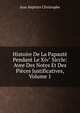 Histoire De La Papaut? Pendant Le Xiv" Siccle: Avee Des Notes Et Des Pi?ces Justificatives, Volume 1, Jean Baptiste Christophe 