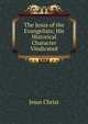 The Jesus of the Evangelists; His Historical Character Vindicated, Jesus Christ 
