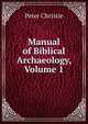 Manual of Biblical Archaeology, Volume 1, Peter Christie 