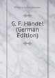 G. F. Handel (German Edition), Friedrich Chrysander 