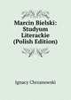 Marcin Bielski: Studyum Literackie (Polish Edition), Ignacy Chrzanowski 