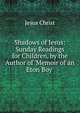 Shadows of Jesus: Sunday Readings for Children, by the Author of 'Memoir of an Eton Boy'., Jesus Christ 