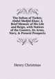 The Sultan of Turkey, Abdul Medjid Khan: A Brief Memoir of His Life and Reign, with Notices of the Country, Its Army, Navy, & Present Prospects, Henry Christmas 