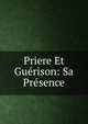 Priere Et Guerison: Sa Presence, 