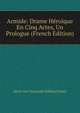 Armide: Drame Heroique En Cinq Actes, Un Prologue (French Edition), Ritter Von Christoph Willibald Gluck 