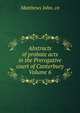 Abstracts of probate acts in the Prerogative court of Canterbury Volume 6, Matthews John. cn 