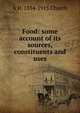 Food: some account of its sources, constituents and uses, A H. 1834-1915 Church 