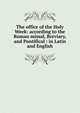 The office of the Holy Week: according to the Roman missal, Breviary, and Pontifical : in Latin and English, 