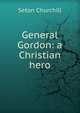 General Gordon: a Christian hero, Seton Churchill 
