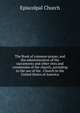 The Book of common prayer, and the administration of the sacraments and other rites and ceremonies of the church, according to the use of the . Church in the United States of America, Episcolpal Church 