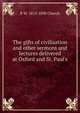 The gifts of civilisation and other sermons and lectures delivered at Oxford and St. Paul's, R W. 1815-1890 Church 