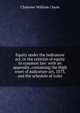 Equity under the judicature act, or the relation of equity to common law: with an appendix, containing the High court of judicature act, 1873, and the schedule of rules, Chaloner William Chute 