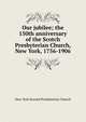 Our jubilee; the 150th anniversary of the Scotch Presbyterian Church, New York, 1756-1906, New York Second Presbyterian Church 