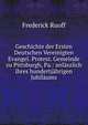 Geschichte der Ersten Deutschen Vereinigten Evangel. Protest. Gemeinde zu Pittsburgh, Pa.: anlaszlich ihres hundertjahrigen Jubilaums, Frederick Ruoff 