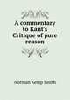 A commentary to Kant's Critique of pure reason, Norman Kemp Smith 