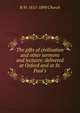 The gifts of civilisation and other sermons and lectures: delivered at Oxford and at St. Paul's, R W. 1815-1890 Church 