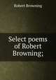Select poems of Robert Browning;, Robert Browning 