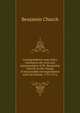 Correspondence and orders relating to the trial and imprisonment of Dr. Benjamim Church on the charge of treasonable correspondence with the British, 1775-1776, Benjamin Church 