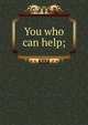 You who can help;, 