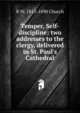 Temper, Self-discipline: two addresses to the clergy, delivered in St. Paul's Cathedral, R W. 1815-1890 Church 