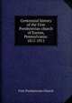 Centennial history of the First Presbyterian church of Easton, Pennsylvania: 1811-1911, First Presbyterian Church 