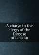 A charge to the clergy of the Diocese of Lincoln, 