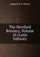The Hereford Breviary, Volume 26 (Latin Edition), Langton E. G. Brown 