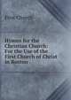 Hymns for the Christian Church: For the Use of the First Church of Christ in Boston, First Church 