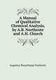 A Manual of Qualitative Chemical Analysis, by A.B. Northcote and A.H. Church, Augustus Beauchamp Northcote 