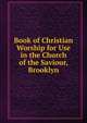 Book of Christian Worship for Use in the Church of the Saviour, Brooklyn, 