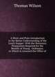 A Short and Plain Introduction to the Better Understanding of the Lord's Supper: With the Necessary Preparation Required for the Benefit of Young . Ordinance. to Which Is Annexed the Office of, Wilson, Thomas 