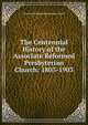 The Centennial History of the Associate Reformed Presbyterian Church: 1803-1903, Associate Reformed Presbyterian Church 