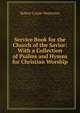 Service Book for the Church of the Savior: With a Collection of Psalms and Hymns for Christian Worship, Robert Cassie Waterston 
