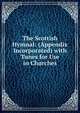 The Scottish Hymnal: (Appendix Incorporated) with Tunes for Use in Churches, 