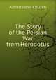 The Story of the Persian War from Herodotus, Alfred John Church 