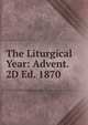 The Liturgical Year: Advent. 2D Ed. 1870, 