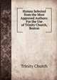 Hymns Selected from the Most Approved Authors: For the Use of Trinity Church, Boston, Trinity Church 