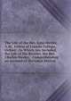 The Life of the Rev. John Wesley, A.M., Fellow of Lincoln College, Oxford;: In Which Are Included, the Life of His Brother, the Rev. Charles Wesley, . Comprehending an Account of the Great Revival, 