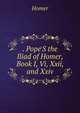 . Pope'S the Iliad of Homer, Book I, Vi, Xxii, and Xxiv., Homer 