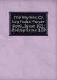 The Prymer: Or, Lay Folks' Prayer Book, Issue 105;&Nbsp;Issue 109, 