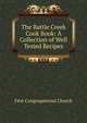 The Battle Creek Cook Book: A Collection of Well Tested Recipes, First Congregational Church 