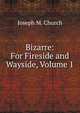 Bizarre: For Fireside and Wayside, Volume 1, Joseph M. Church 