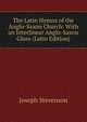 The Latin Hymns of the Anglo-Saxon Church: With an Interlinear Anglo-Saxon Gloss (Latin Edition), Joseph Stevenson 