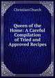 Queen of the Home: A Careful Compilation of Tried and Approved Recipes, Christian Church 