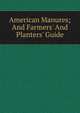 American Manures; And Farmers' And Planters' Guide, 