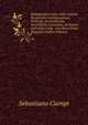 Bibliografia Critica Delle Antiche Reciproche Corrispondenze: Politiche, Ecclesiastiche, Scientifiche, Letterarie, Artistiche Dell'italia Colla . Con Brevi Cenni Biografic (Italian Edition), Sebastiano Ciampi 