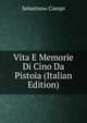 Vita E Memorie Di Cino Da Pistoia (Italian Edition), Sebastiano Ciampi 