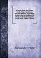 A Letter from Mr. Cibber, to Mr. Pope,: Inquiring Into the Motives That Might Induce Him in His Satyrical Works to Be So Frequently Fond of Mr. Cibber's Name, Alexander Pope 